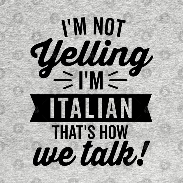 I'm Not Yelling I'm Italian by DetourShirts